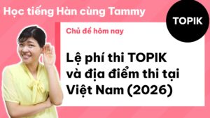 Lệ phí thi TOPIK và địa điểm thi tại Việt Nam (2026): bao nhiêu tiền, thi ở đâu, đăng ký thế nào