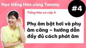 [ Tiếng Hàn sơ cấp 4 ] Phụ âm bật hơi và phụ âm căng – hướng dẫn đầy đủ cách phát âm